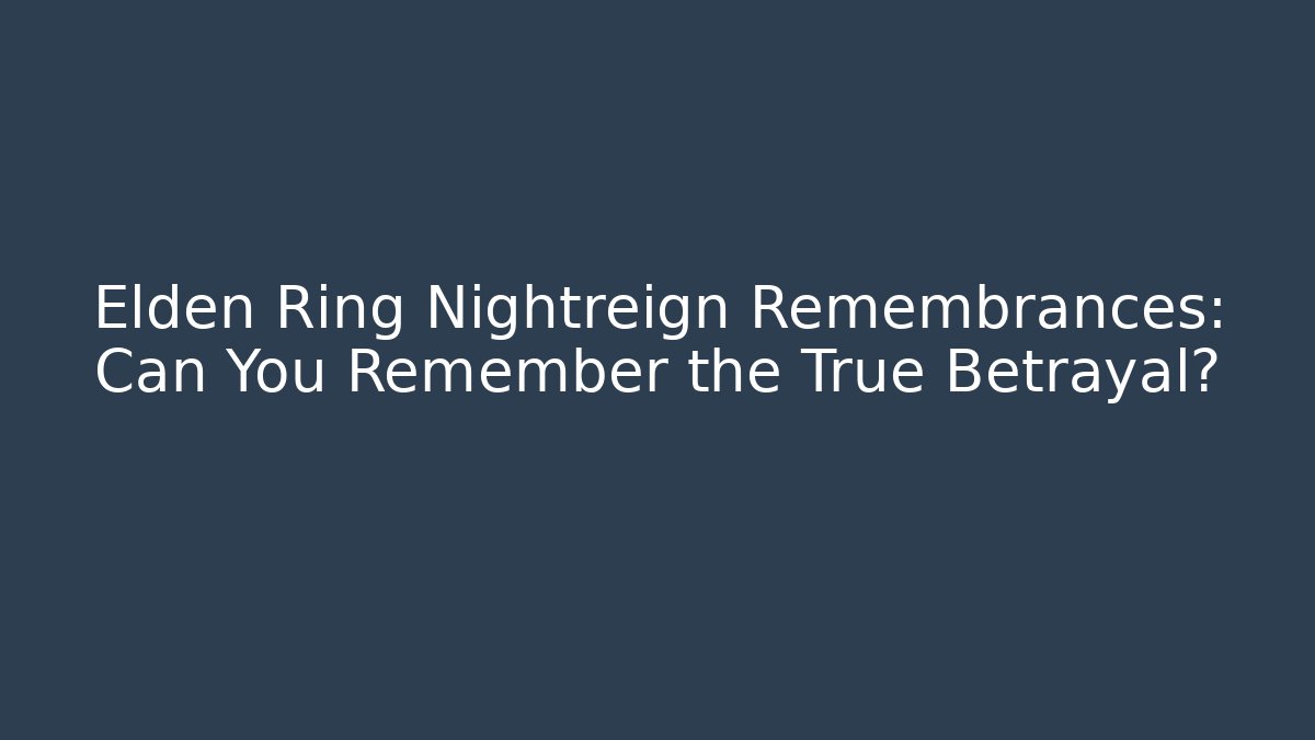 Elden Ring Nightreign Remembrances: Can You Remember the True Betrayal?