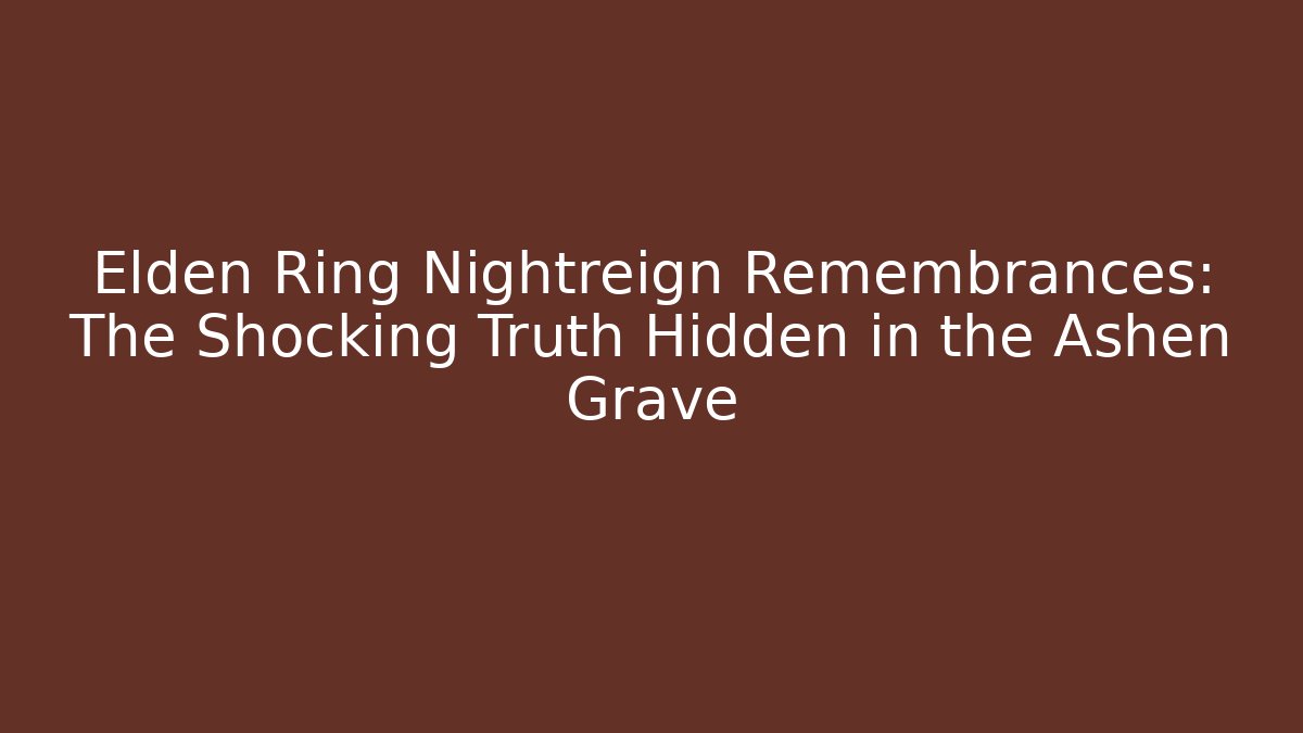 Elden Ring Nightreign Remembrances: The Shocking Truth Hidden in the Ashen Grave