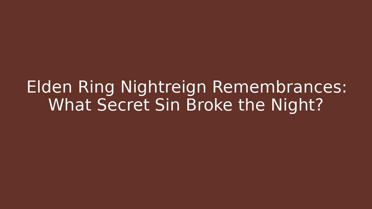 Elden Ring Nightreign Remembrances: What Secret Sin Broke the Night?