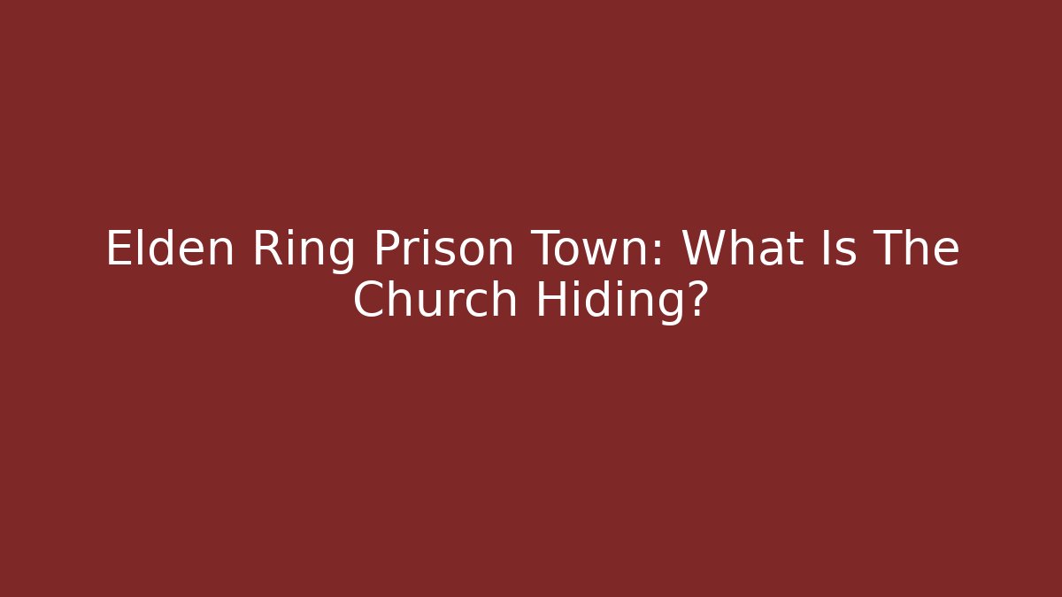 Elden Ring Prison Town: What Is The Church Hiding?