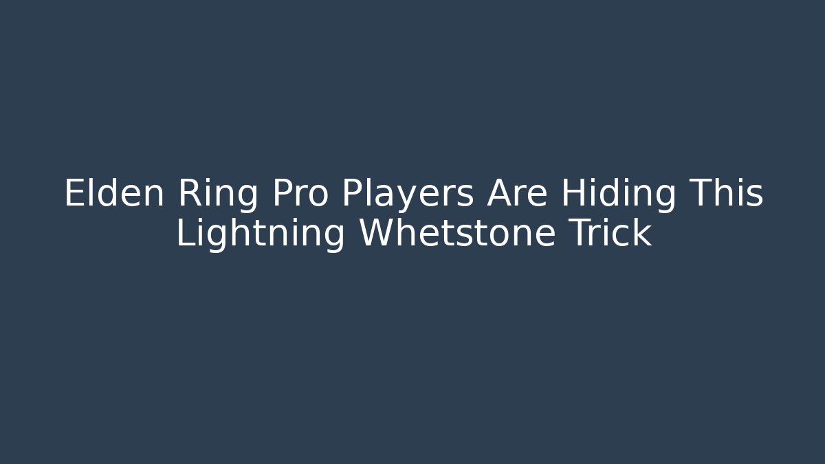 Elden Ring Pro Players Are Hiding This Lightning Whetstone Trick