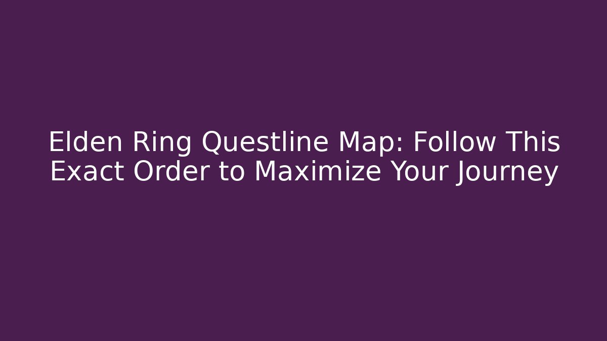 Elden Ring Questline Map: Follow This Exact Order to Maximize Your Journey - Andrea Zevedo