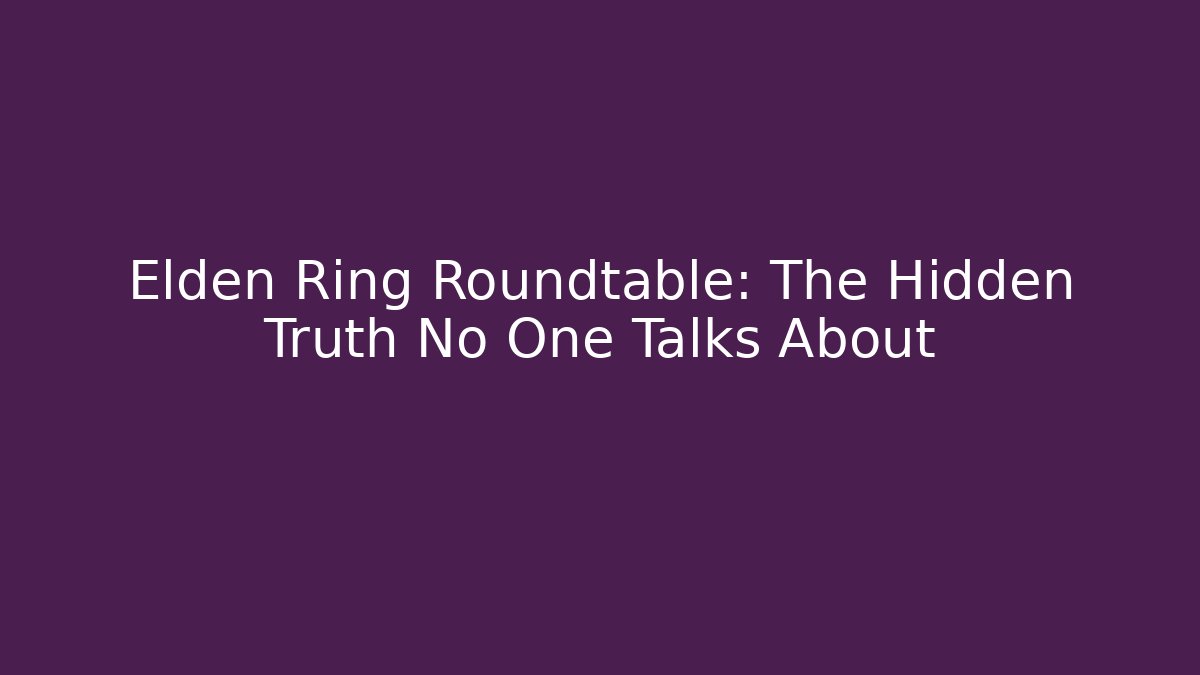 Elden Ring Roundtable: The Hidden Truth No One Talks About