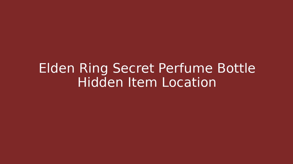 Elden Ring Secret Perfume Bottle Hidden Item Location