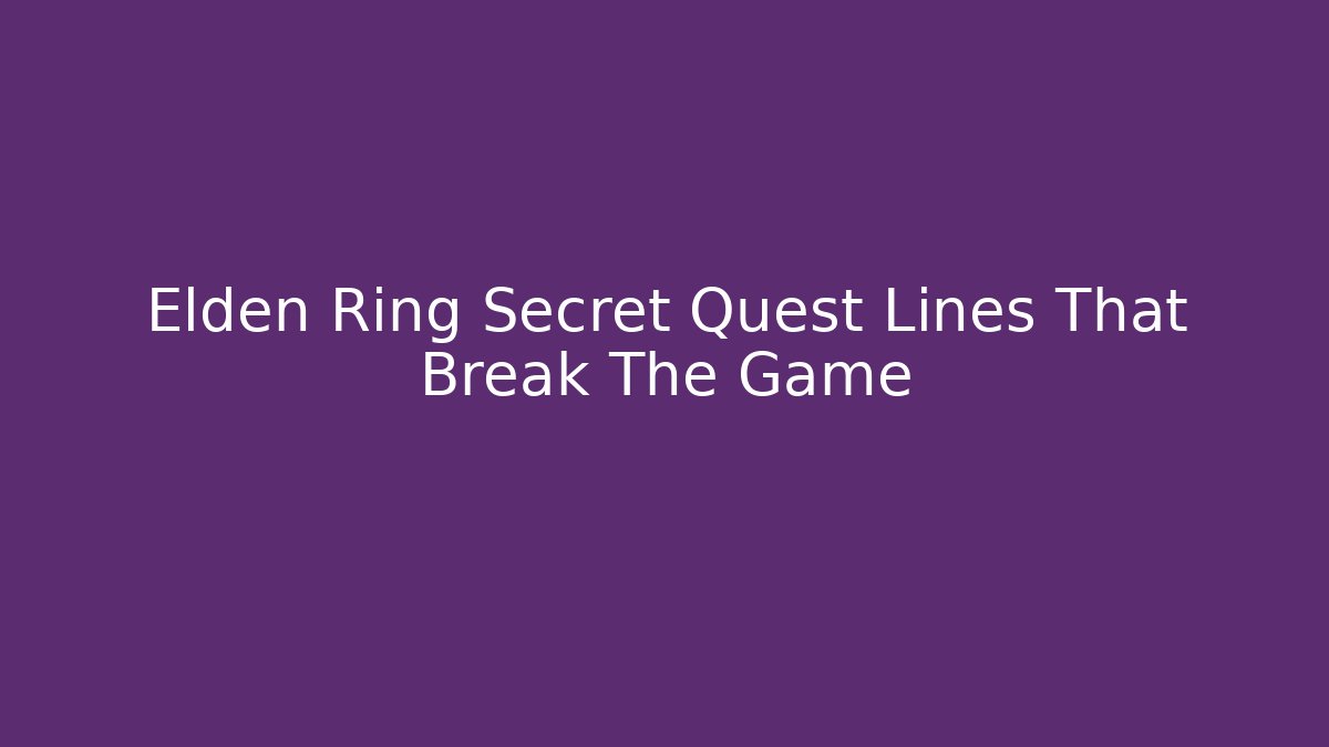 Elden Ring Secret Quest Lines That Break The Game - Andrea Zevedo