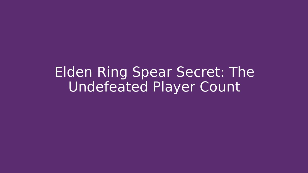 Elden Ring Spear Secret: The Undefeated Player Count