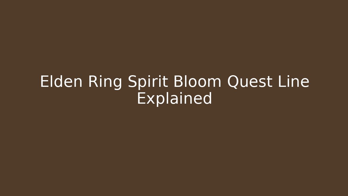 Elden Ring Spirit Bloom Quest Line Explained