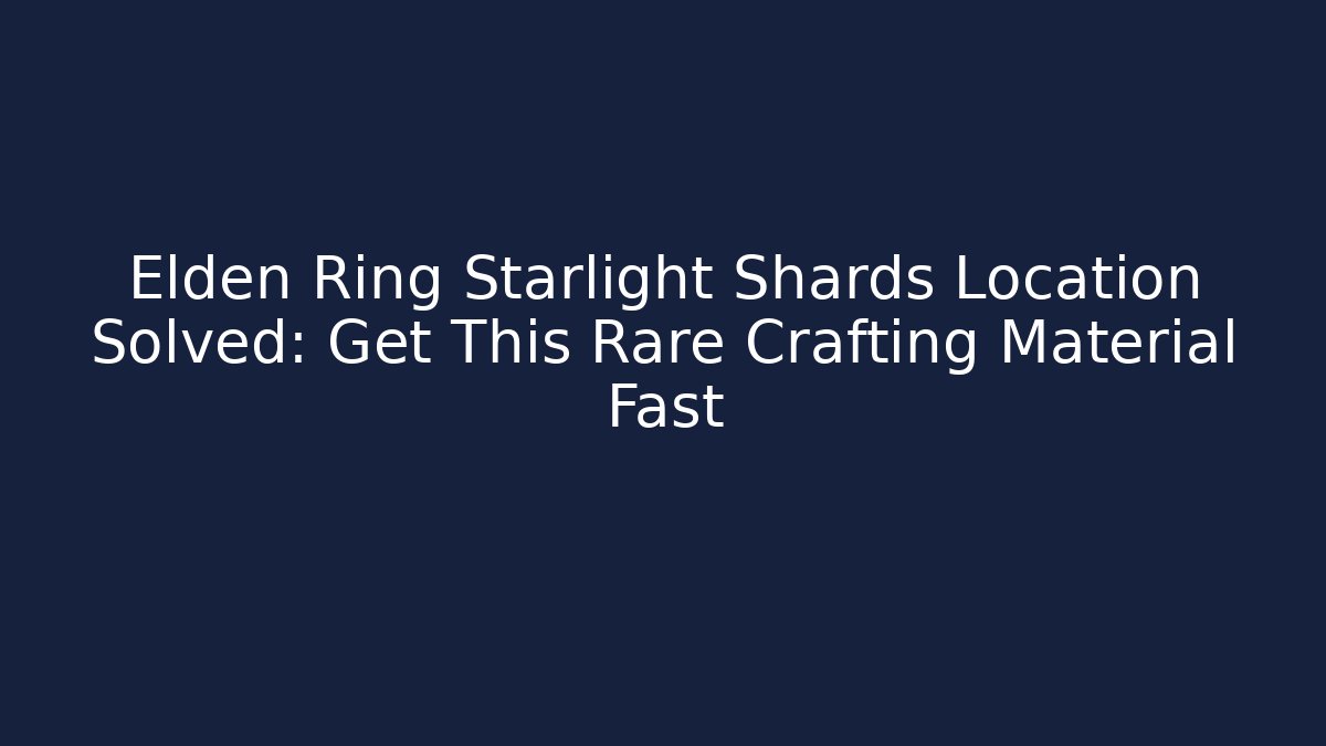 Elden Ring Starlight Shards Location Solved: Get This Rare Crafting Material Fast