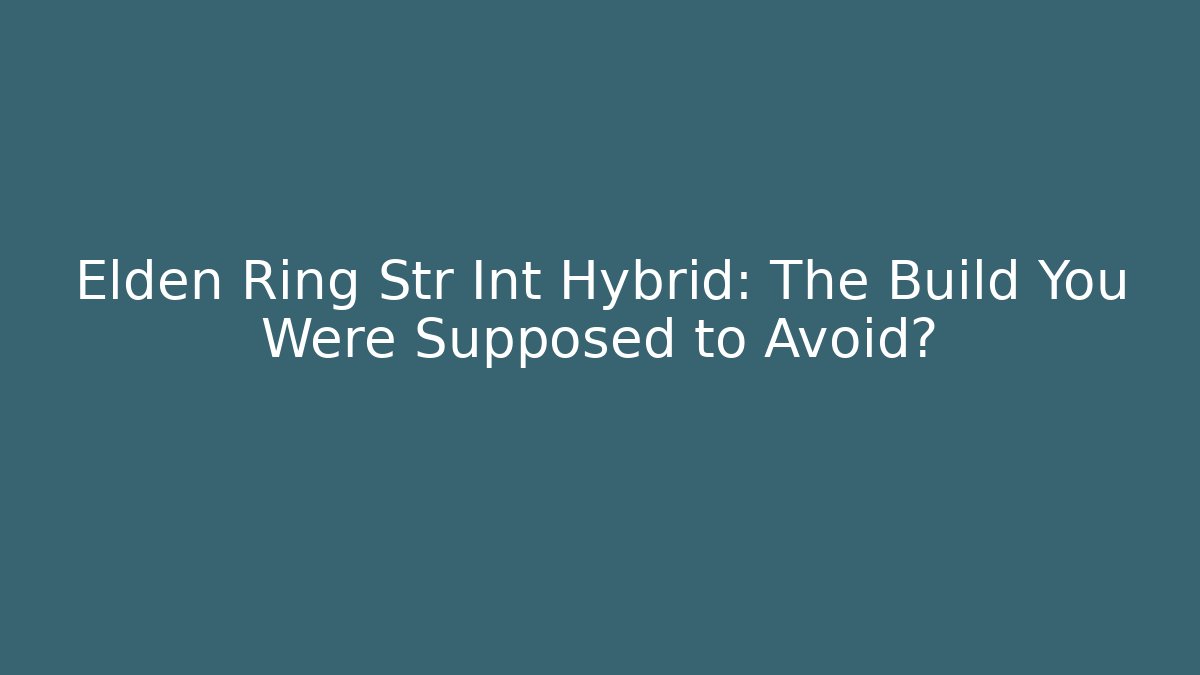 Elden Ring Str Int Hybrid: The Build You Were Supposed to Avoid?