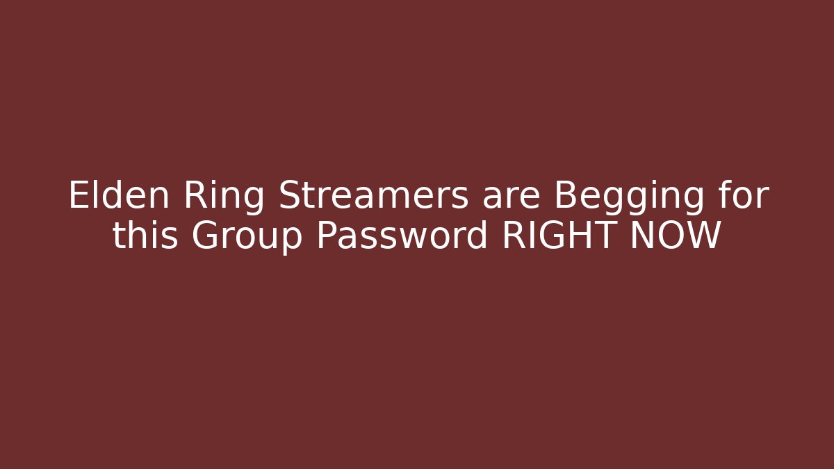 Elden Ring Streamers are Begging for this Group Password RIGHT NOW