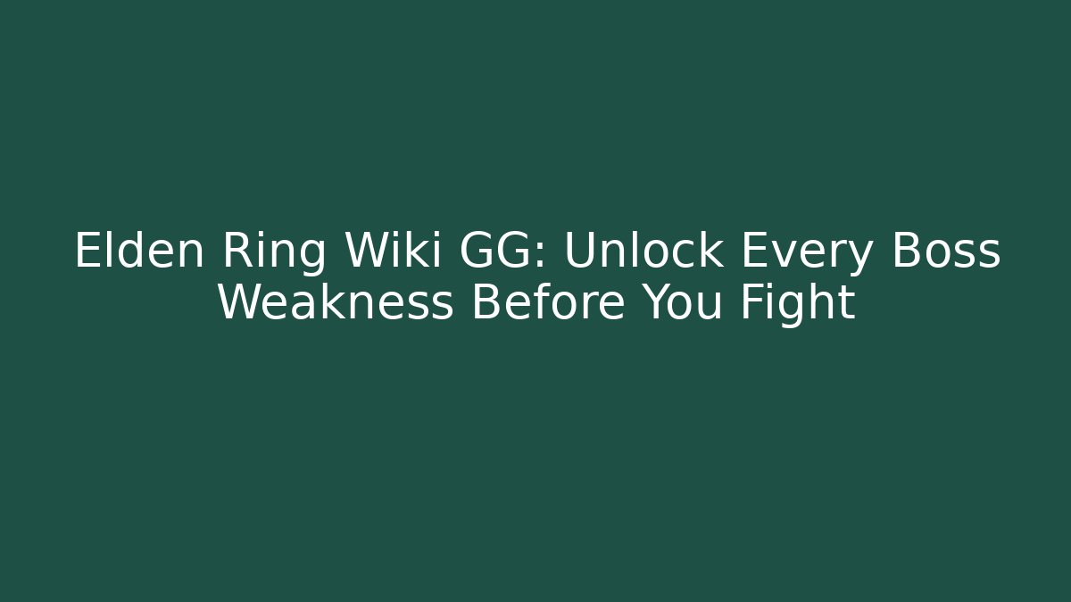 Elden Ring Wiki GG: Unlock Every Boss Weakness Before You Fight