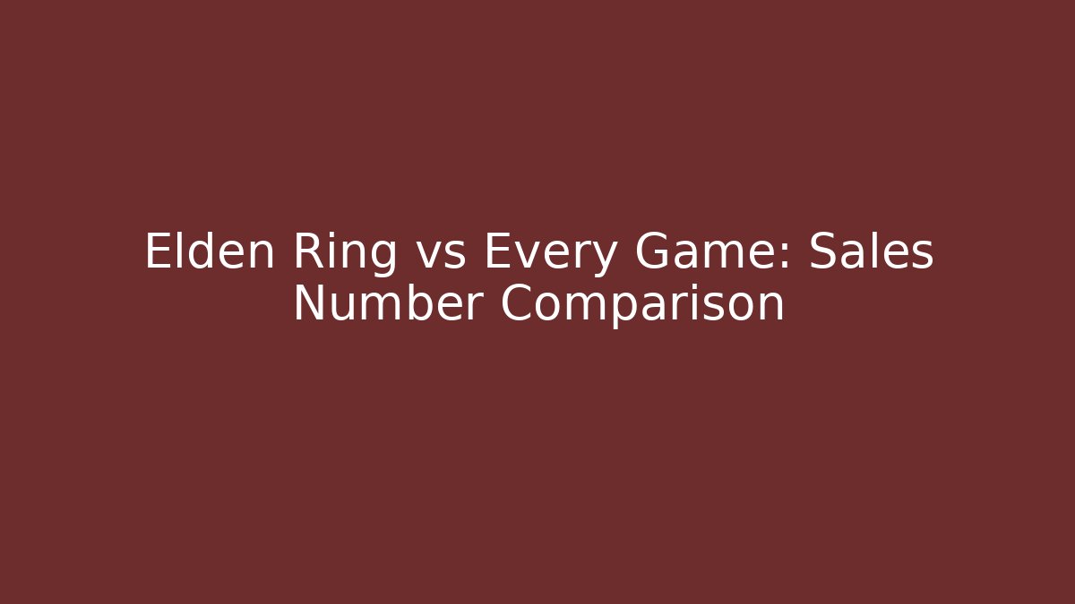 Elden Ring vs Every Game: Sales Number Comparison - Andrea Zevedo