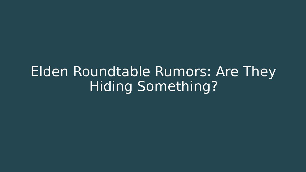 Elden Roundtable Rumors: Are They Hiding Something?