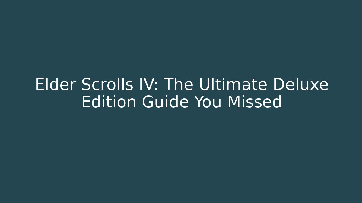 Elder Scrolls IV: The Ultimate Deluxe Edition Guide You Missed
