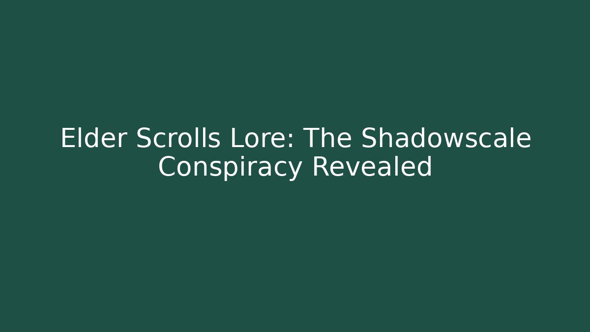 Elder Scrolls Lore: The Shadowscale Conspiracy Revealed - Andrea Zevedo