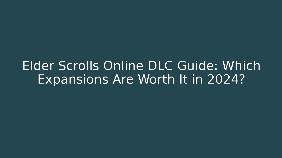 Elder Scrolls Online DLC Guide: Which Expansions Are Worth It in 2024?
