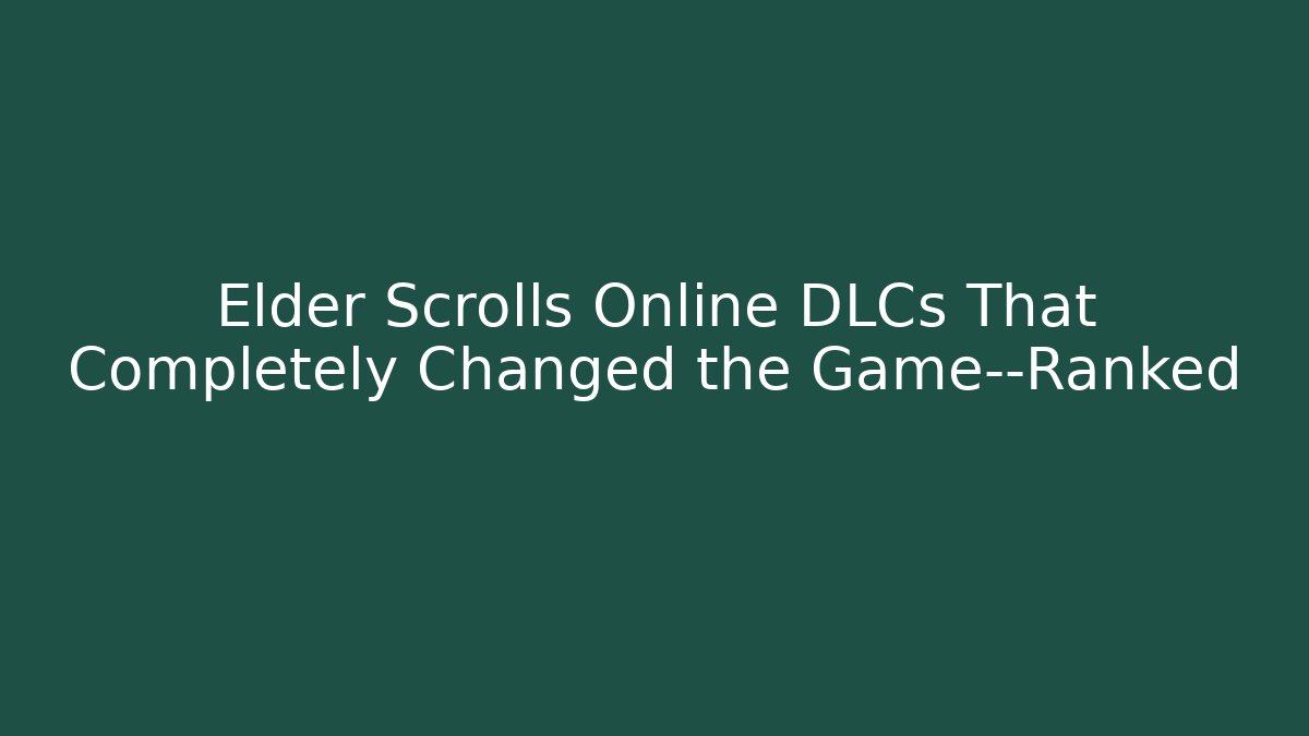 Elder Scrolls Online DLCs That Completely Changed the Game—Ranked