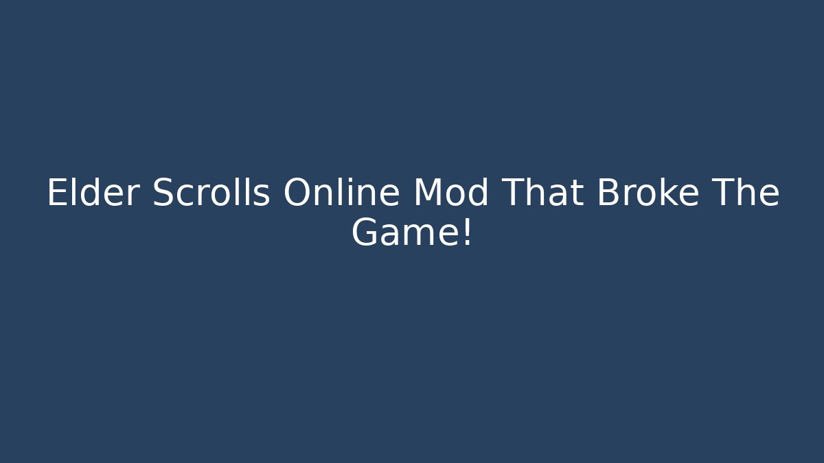 Elder Scrolls Online Mod That Broke The Game!