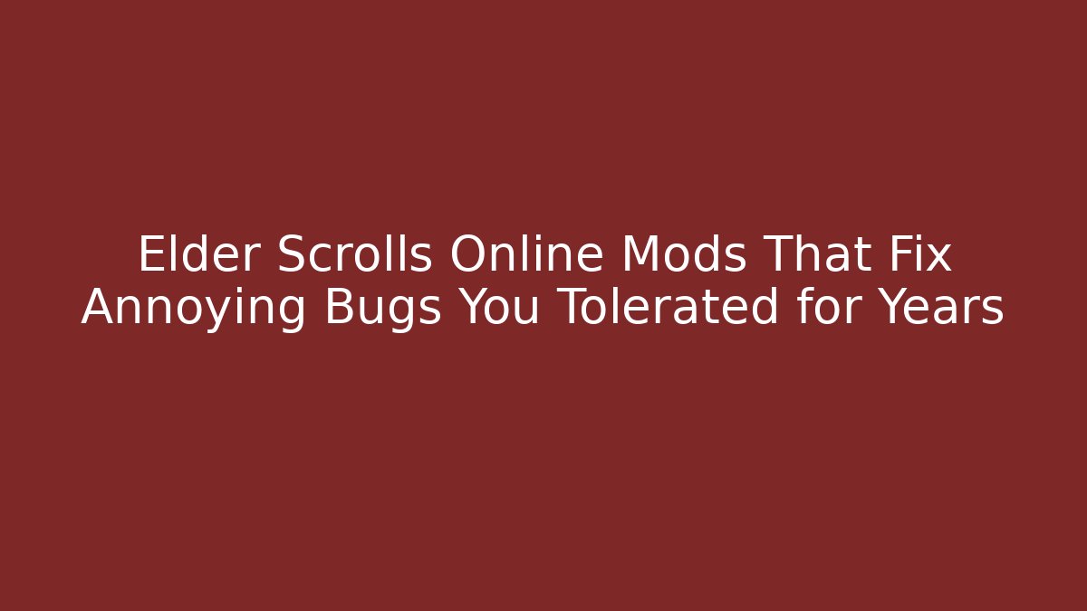 Elder Scrolls Online Mods That Fix Annoying Bugs You Tolerated for Years