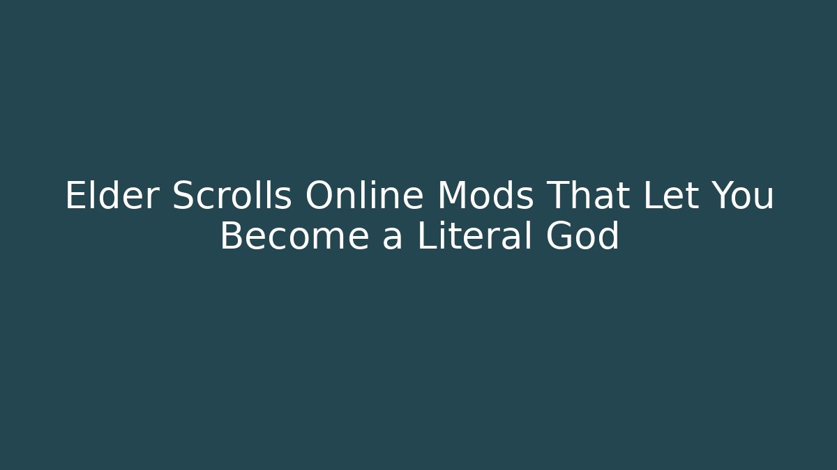 Elder Scrolls Online Mods That Let You Become a Literal God
