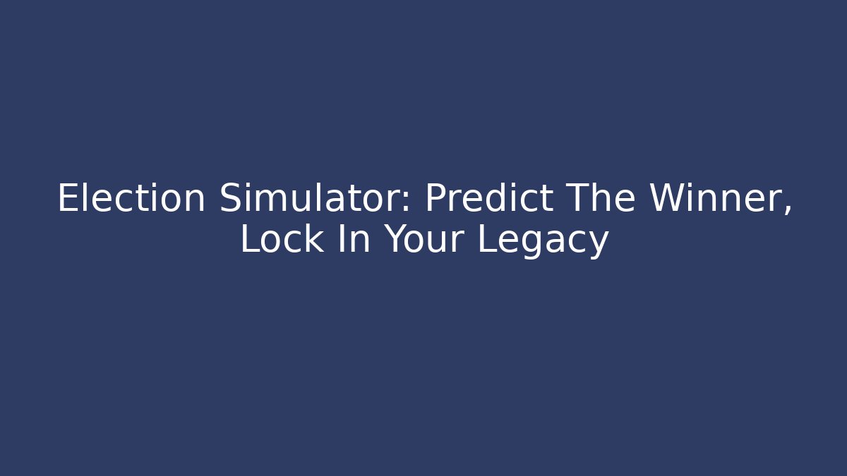 Election Simulator: Predict The Winner, Lock In Your Legacy