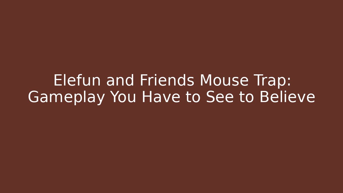 Elefun and Friends Mouse Trap: Gameplay You Have to See to Believe
