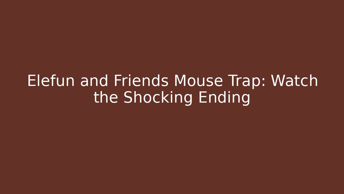 Elefun and Friends Mouse Trap: Watch the Shocking Ending