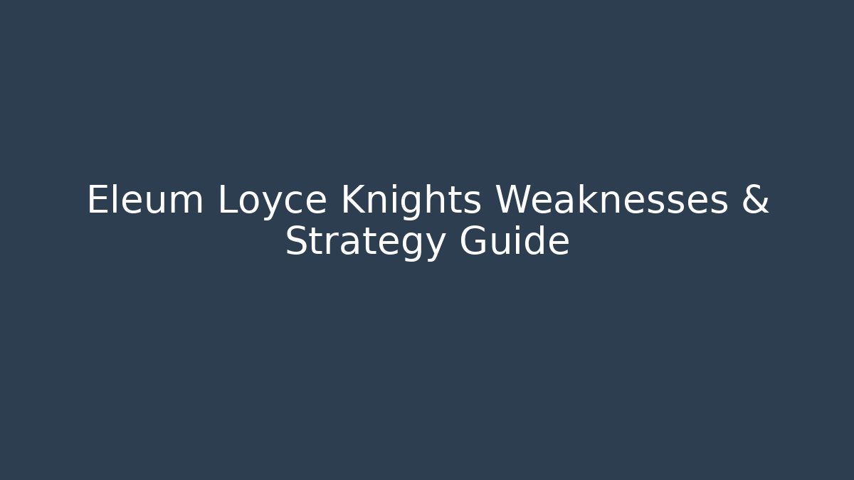 Eleum Loyce Knights Weaknesses & Strategy Guide