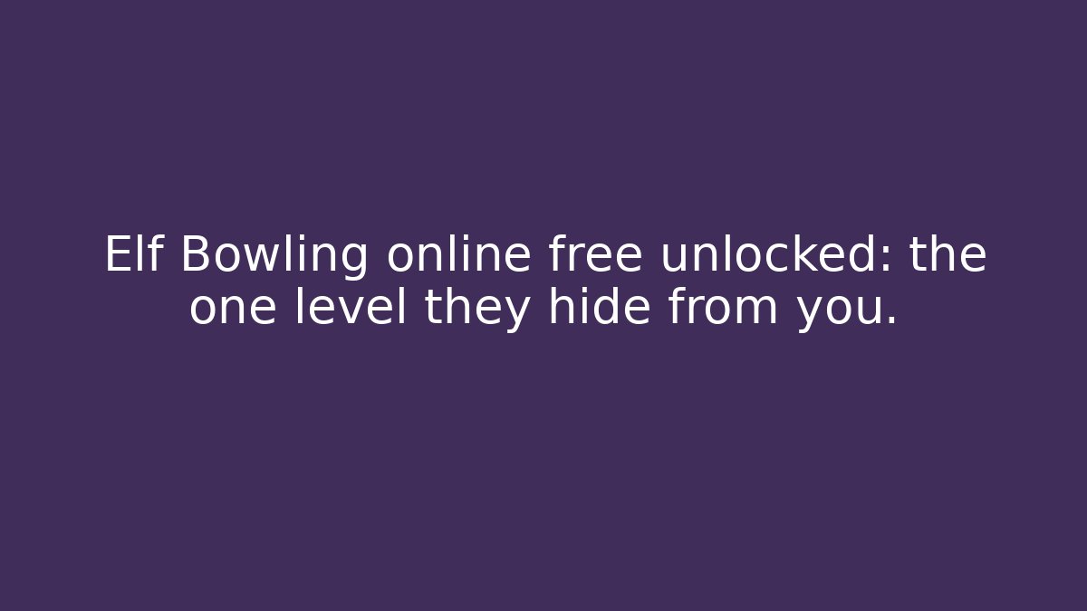 Elf Bowling online free unlocked: the one level they hide from you.