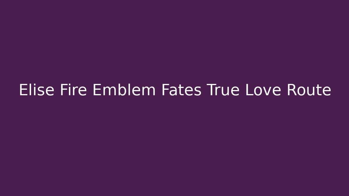 Elise Fire Emblem Fates True Love Route