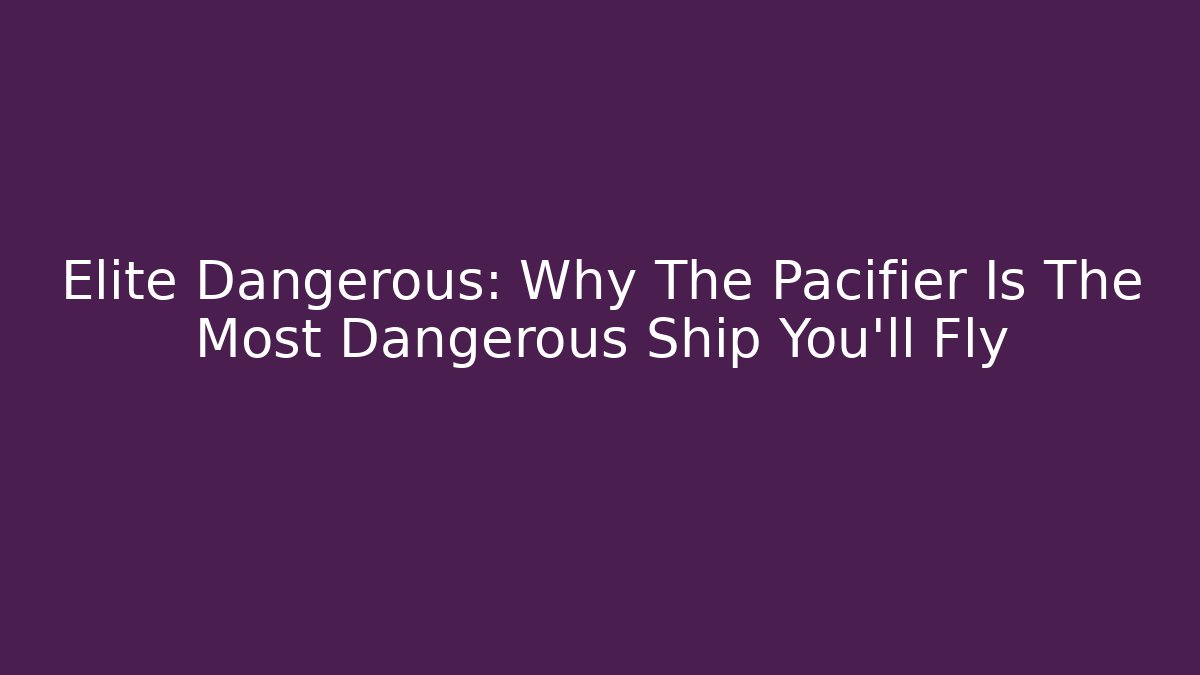 Elite Dangerous: Why The Pacifier Is The Most Dangerous Ship You'll Fly
