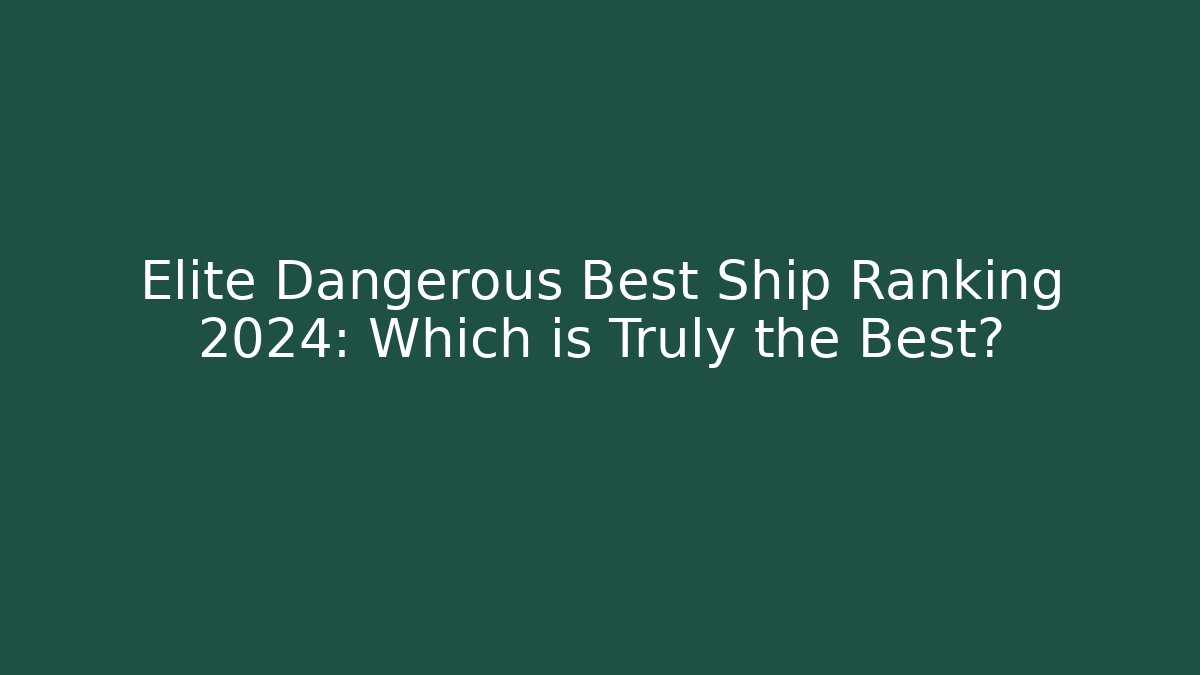 Elite Dangerous Best Ship Ranking 2024: Which is Truly the Best?