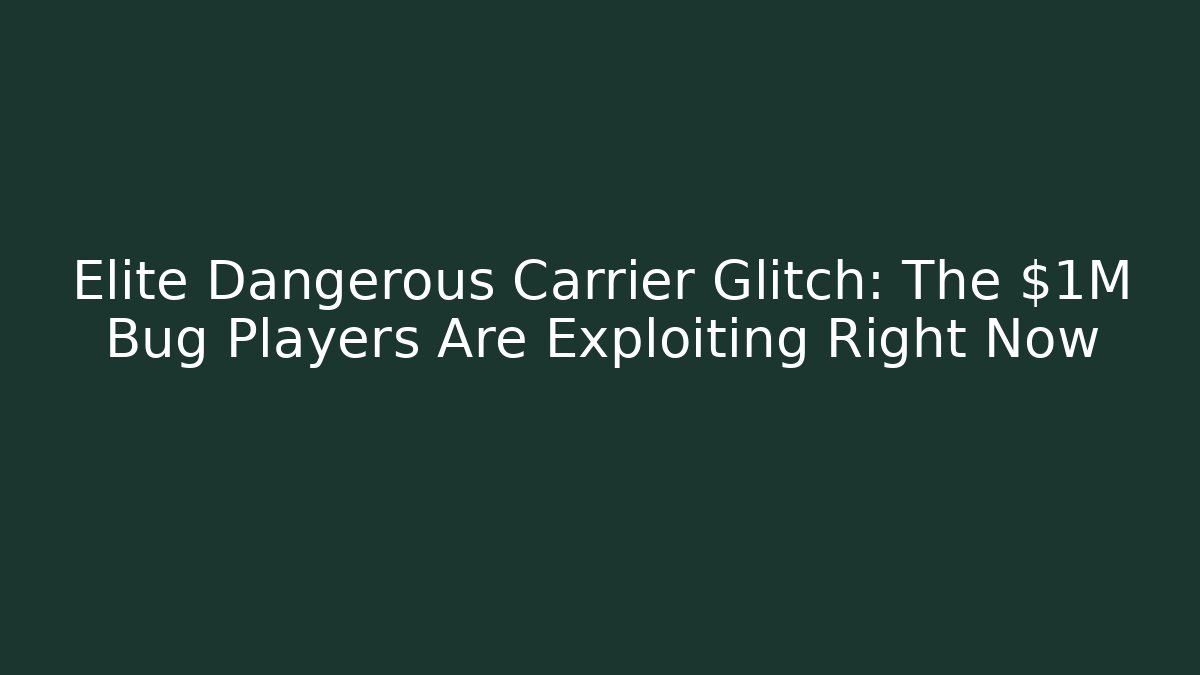 Elite Dangerous Carrier Glitch: The $1M Bug Players Are Exploiting Right Now - Andrea Zevedo