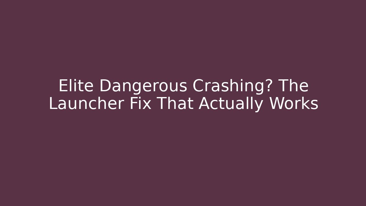 Elite Dangerous Crashing? The Launcher Fix That Actually Works