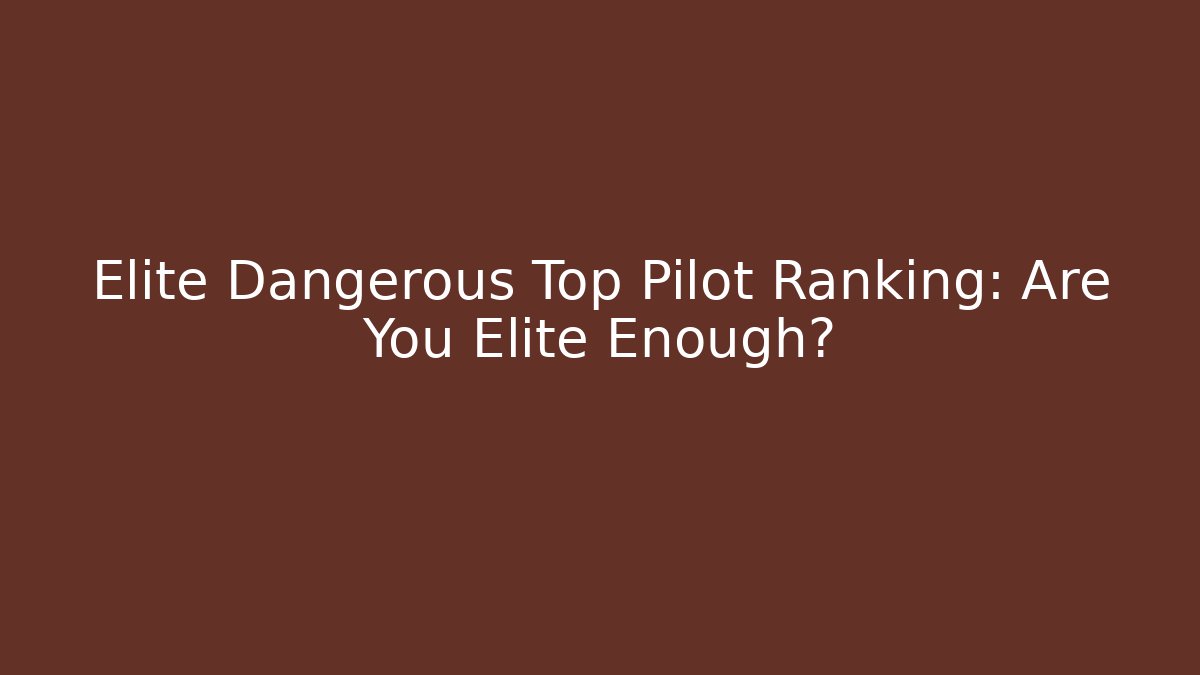 Elite Dangerous Top Pilot Ranking: Are You Elite Enough? - Andrea Zevedo