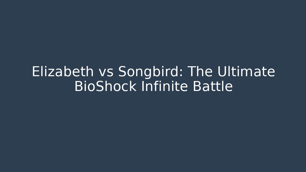 Elizabeth vs Songbird: The Ultimate BioShock Infinite Battle