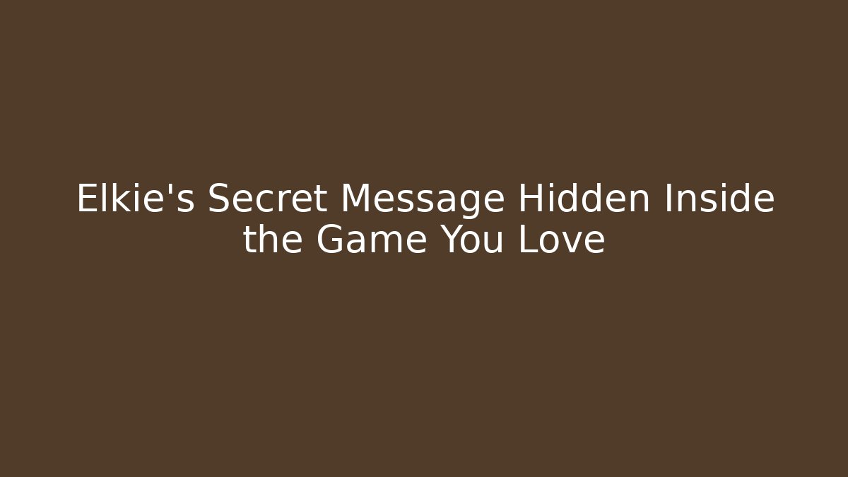 Elkie's Secret Message Hidden Inside the Game You Love