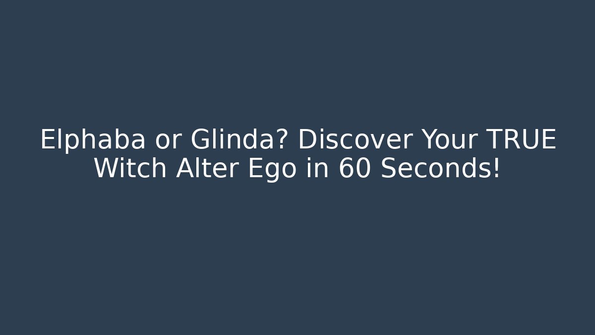 Elphaba or Glinda? Discover Your TRUE Witch Alter Ego in 60 Seconds!