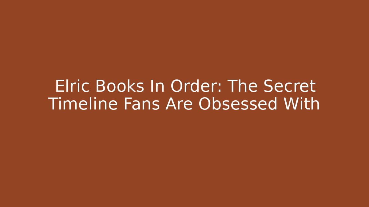 Elric Books In Order: The Secret Timeline Fans Are Obsessed With
