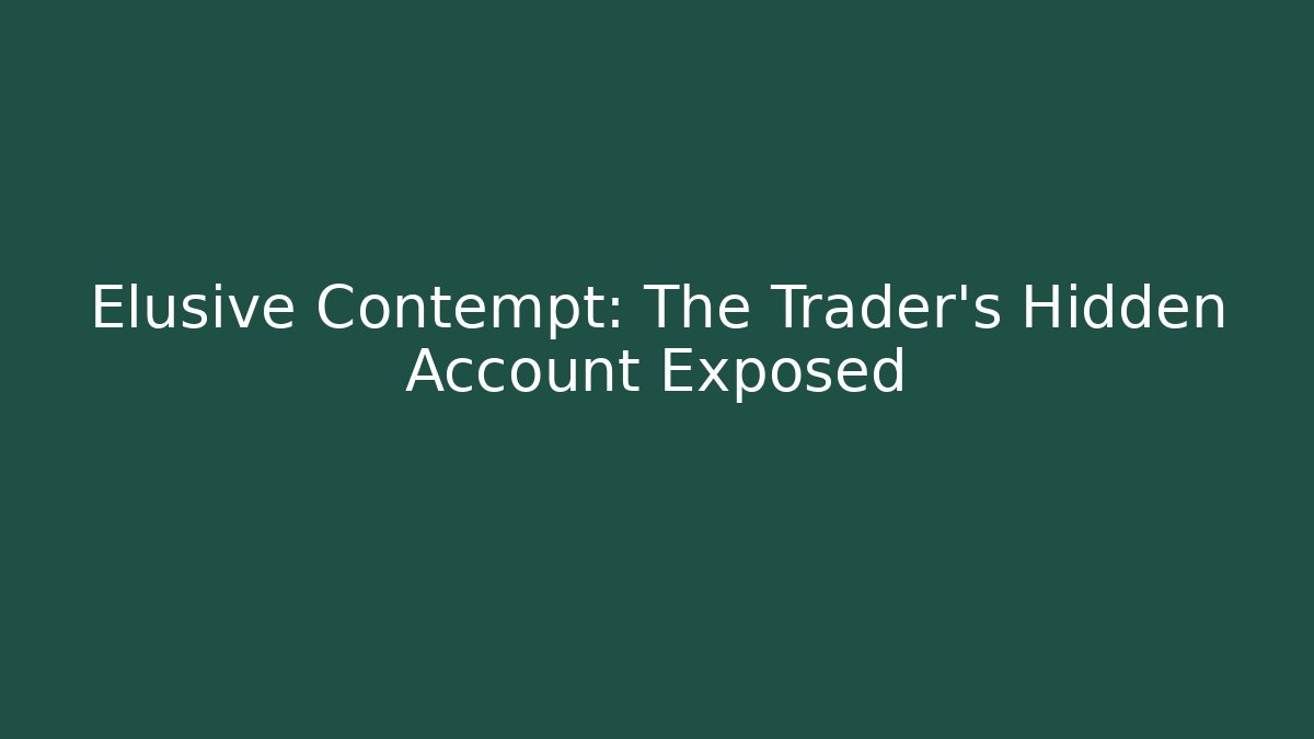 Elusive Contempt: The Trader's Hidden Account Exposed - Andrea Zevedo