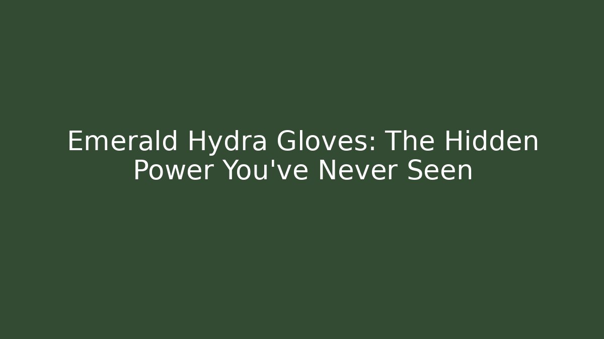 Emerald Hydra Gloves: The Hidden Power You’ve Never Seen