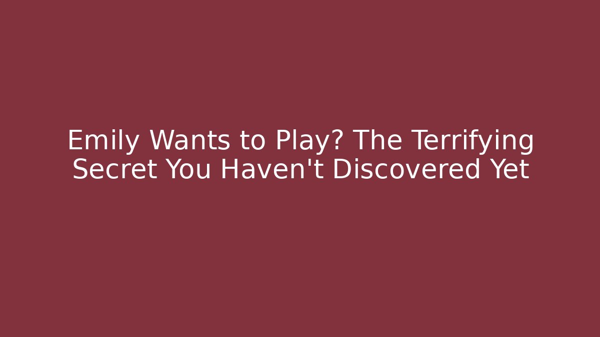 Emily Wants to Play? The Terrifying Secret You Haven’t Discovered Yet - Andrea Zevedo