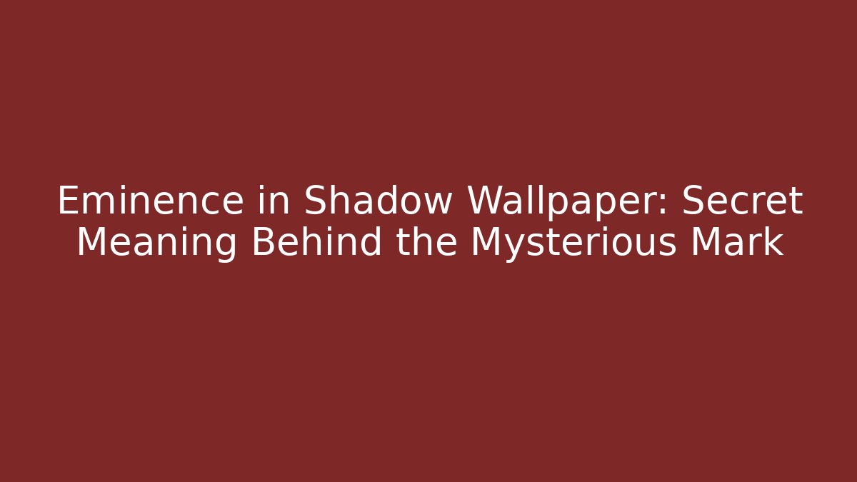 Eminence in Shadow Wallpaper: Secret Meaning Behind the Mysterious Mark