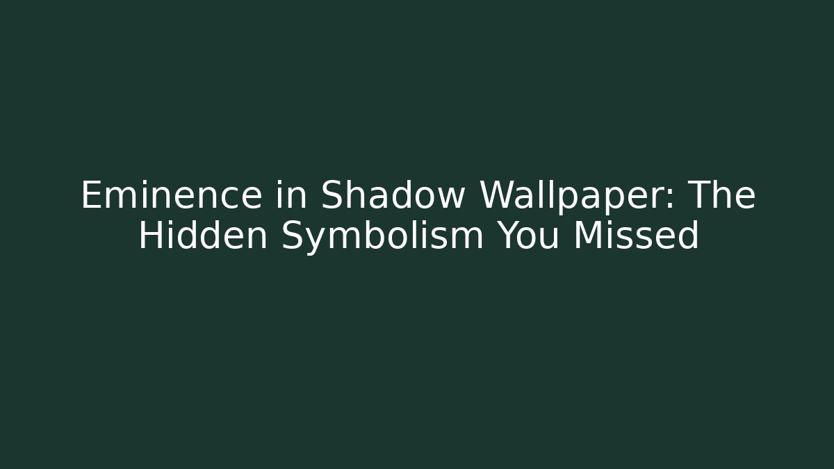 Eminence in Shadow Wallpaper: The Hidden Symbolism You Missed