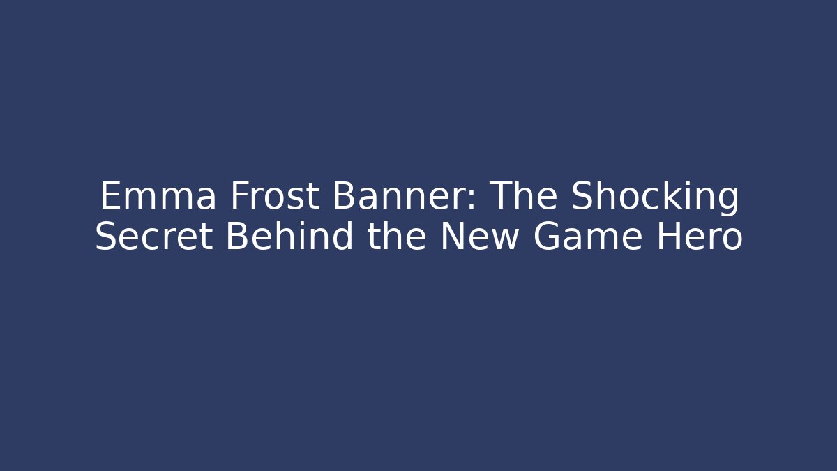 Emma Frost Banner: The Shocking Secret Behind the New Game Hero