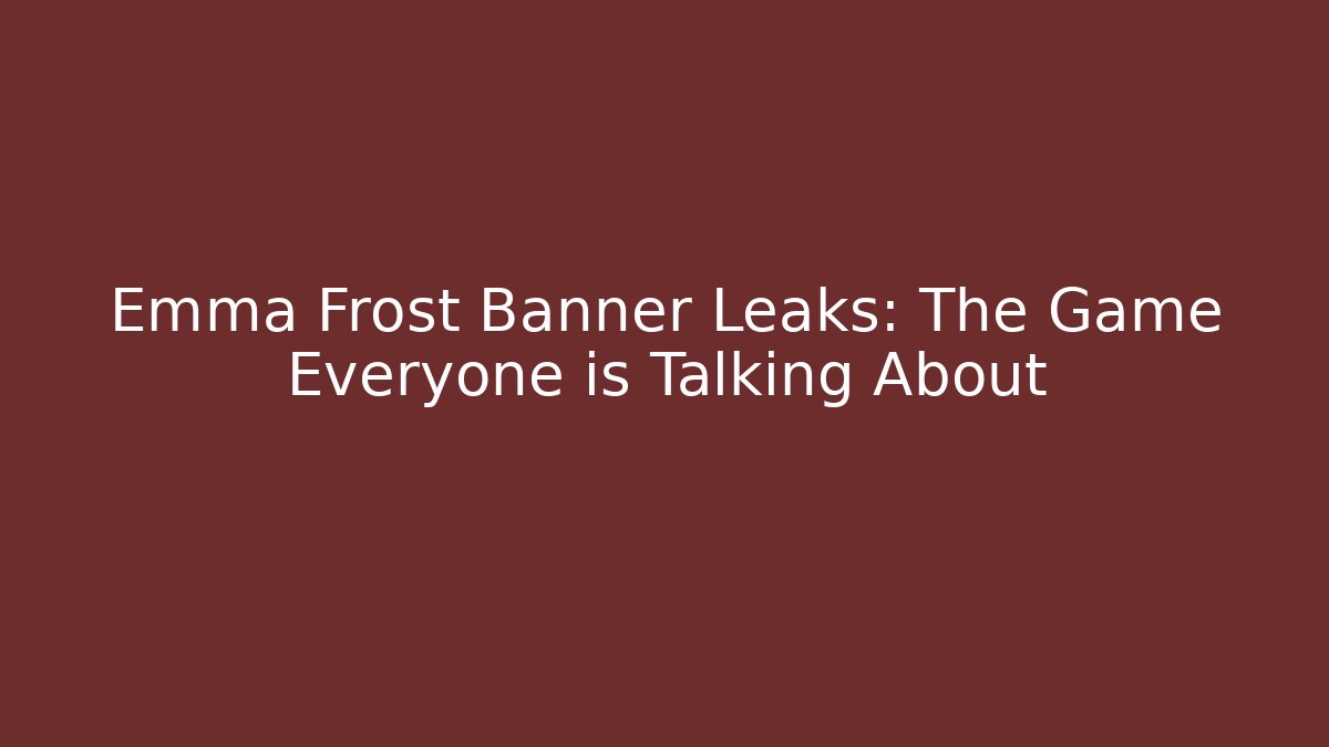 Emma Frost Banner Leaks: The Game Everyone is Talking About