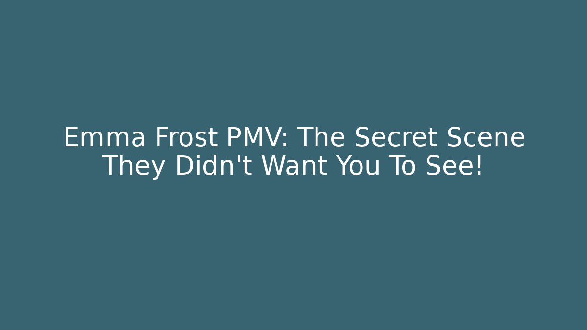Emma Frost PMV: The Secret Scene They Didn't Want You To See!