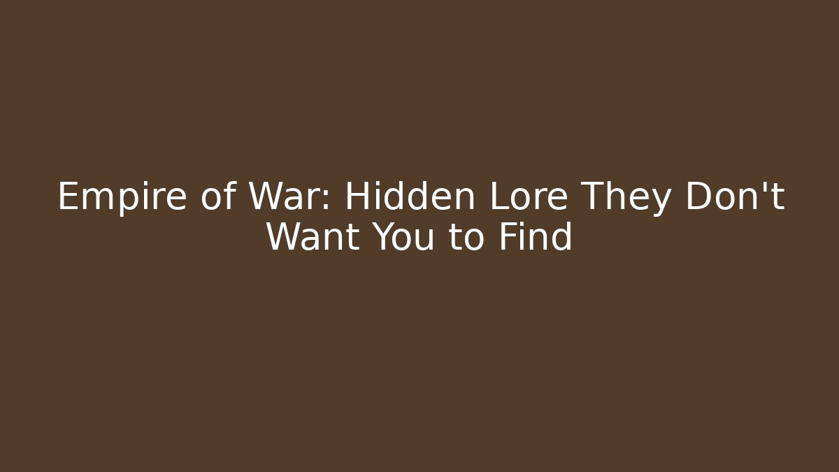 Empire of War: Hidden Lore They Don’t Want You to Find - Andrea Zevedo