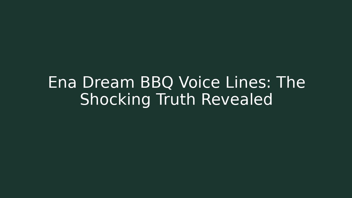 Ena Dream BBQ Voice Lines: The Shocking Truth Revealed - Andrea Zevedo