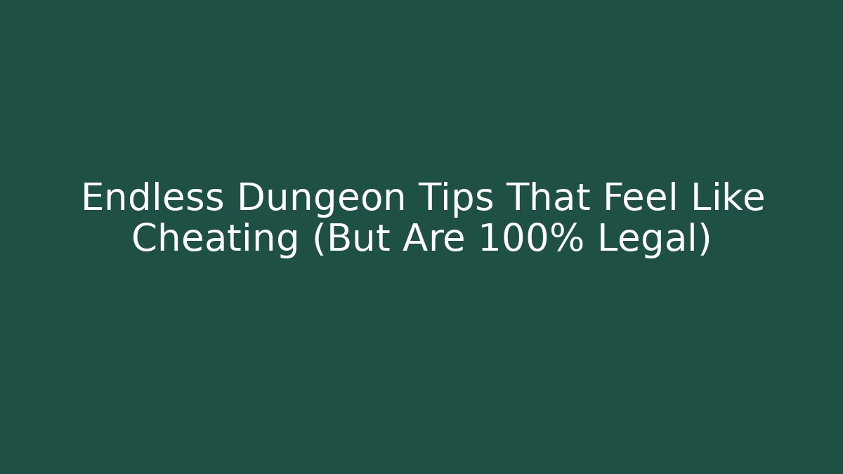Endless Dungeon Tips That Feel Like Cheating (But Are 100% Legal)
